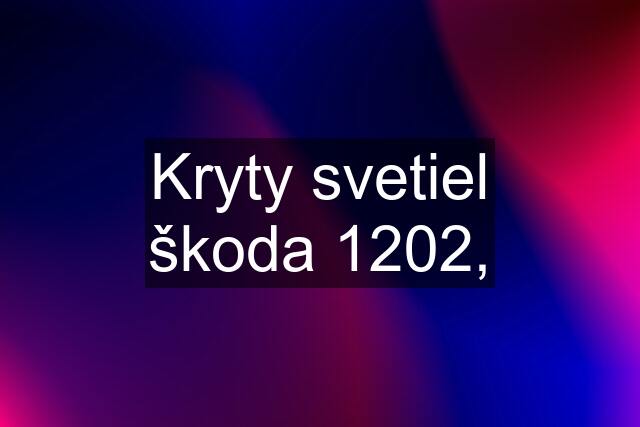 Kryty svetiel škoda 1202,