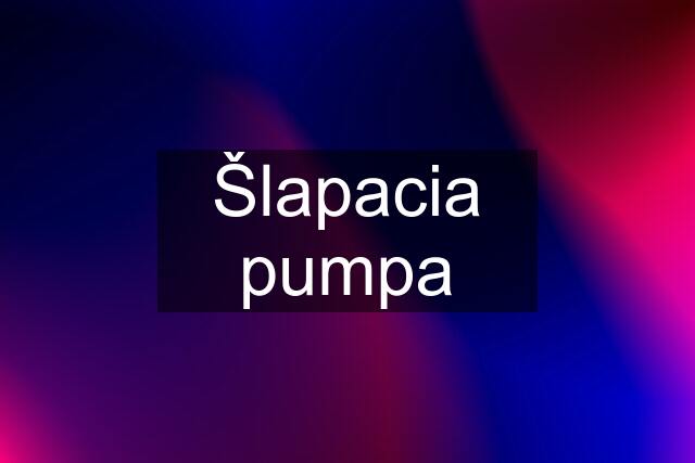 Šlapacia pumpa