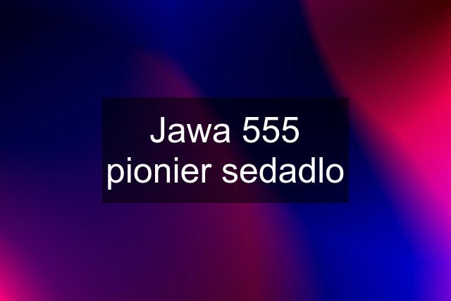 Jawa 555 pionier sedadlo