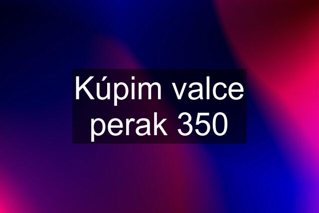 Kúpim valce perak 350