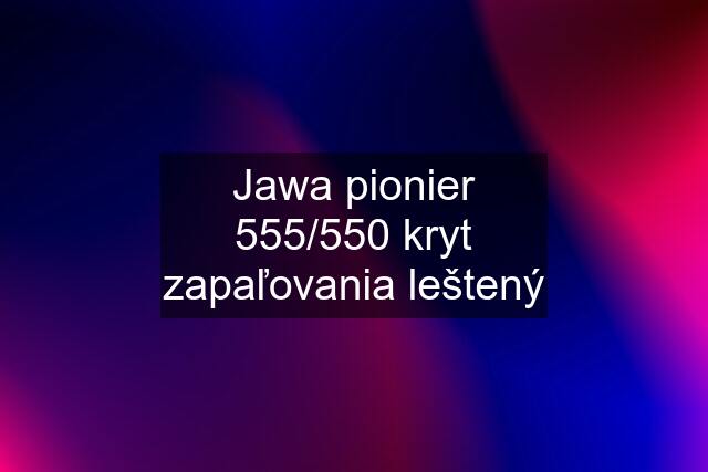 Jawa pionier 555/550 kryt zapaľovania leštený