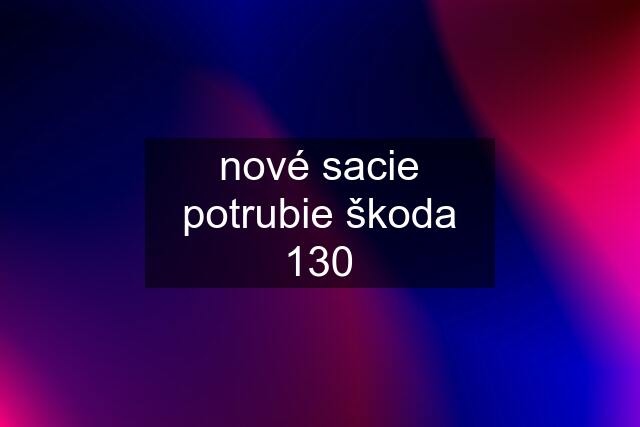 nové sacie potrubie škoda 130