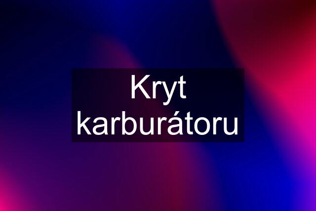 Kryt karburátoru