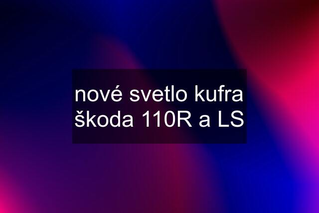 nové svetlo kufra škoda 110R a LS