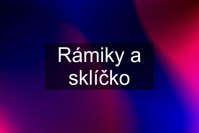 Rámiky a sklíčko