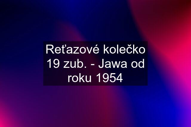 Reťazové kolečko 19 zub. - Jawa od roku 1954