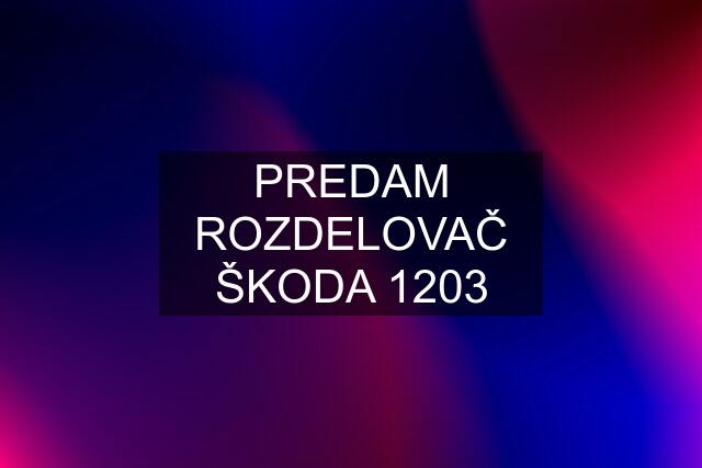 PREDAM ROZDELOVAČ ŠKODA 1203