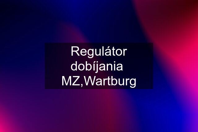 Regulátor dobíjania  MZ,Wartburg