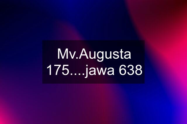 Mv.Augusta 175....jawa 638