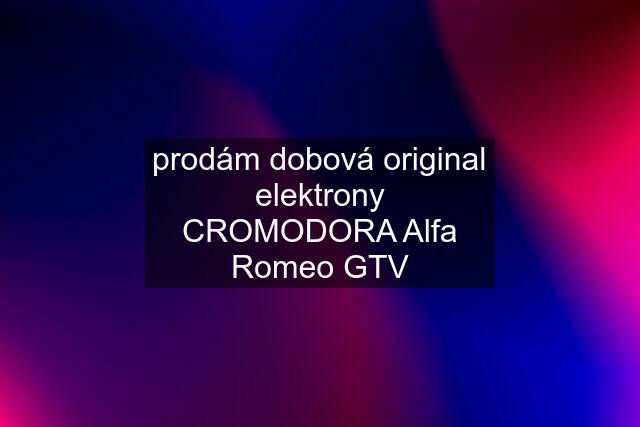 prodám dobová original elektrony CROMODORA Alfa Romeo GTV