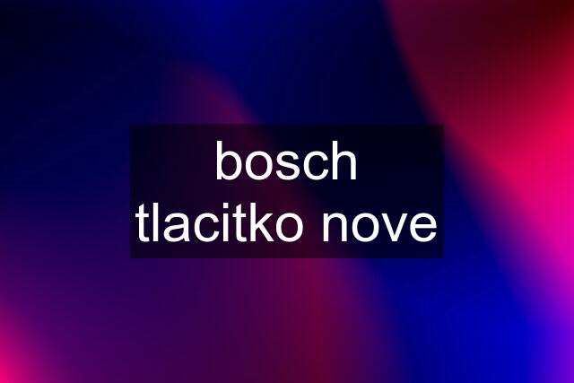 bosch tlacitko nove