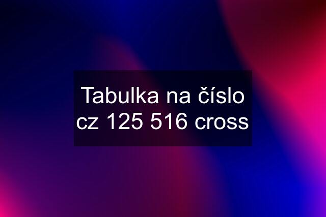 Tabulka na číslo cz 125 516 cross