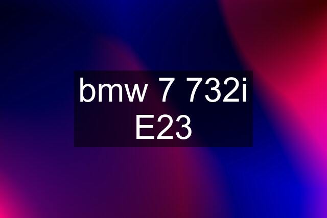 bmw 7 732i E23