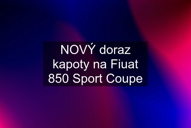 NOVÝ doraz kapoty na Fiuat 850 Sport Coupe