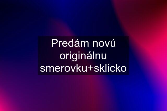 Predám novú originálnu smerovku+sklicko