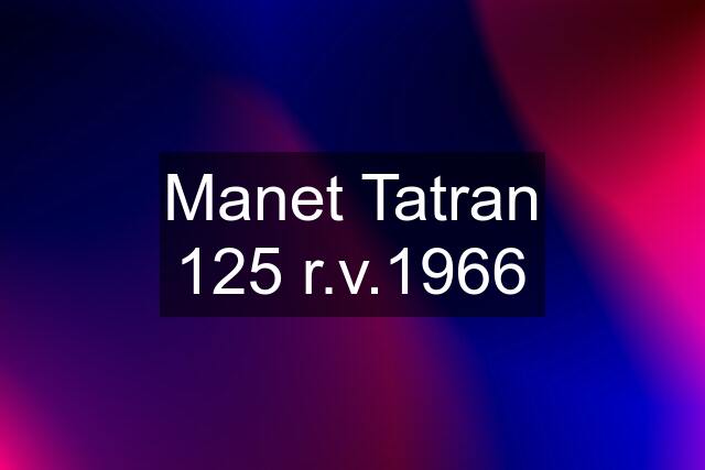 Manet Tatran 125 r.v.1966