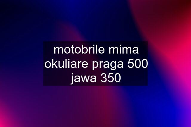 motobrile mima okuliare praga 500 jawa 350