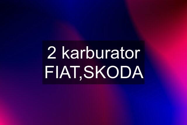 2 karburator FIAT,SKODA