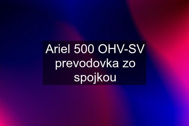 Ariel 500 OHV-SV prevodovka zo spojkou