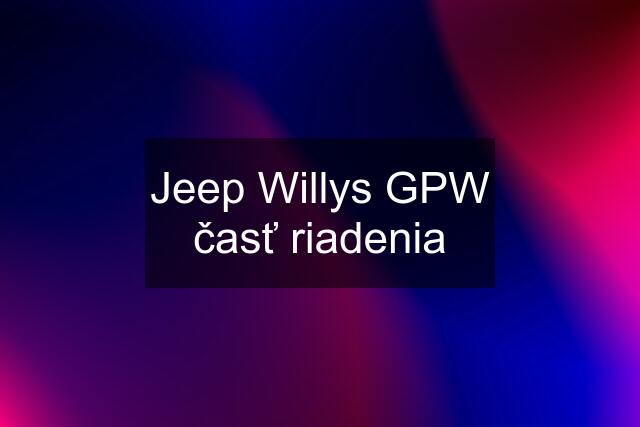 Jeep Willys GPW časť riadenia