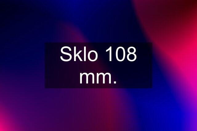 Sklo 108 mm.