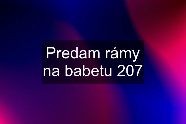 Predam rámy na babetu 207