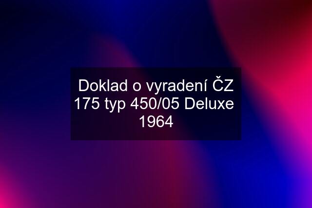 Doklad o vyradení ČZ 175 typ 450/05 Deluxe  1964