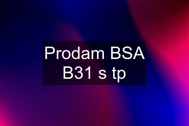 Prodam BSA B31 s tp