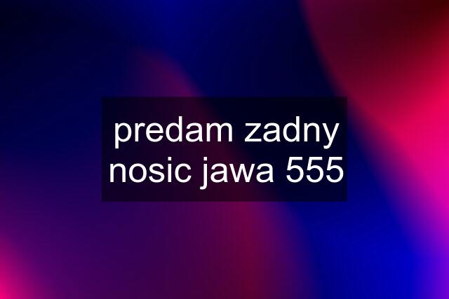 predam zadny nosic jawa 555