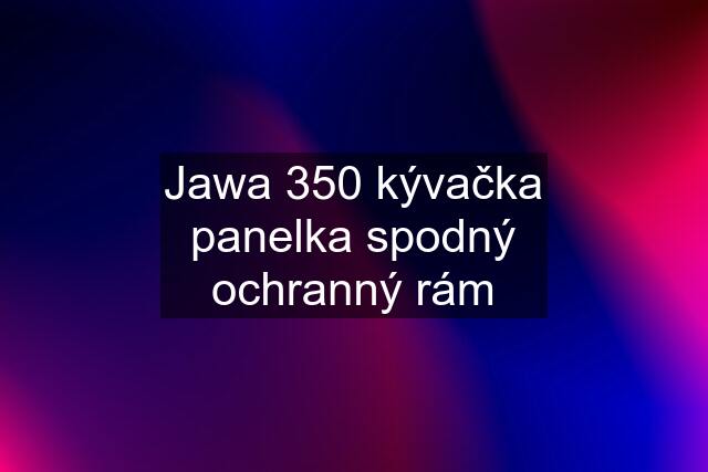 Jawa 350 kývačka panelka spodný ochranný rám