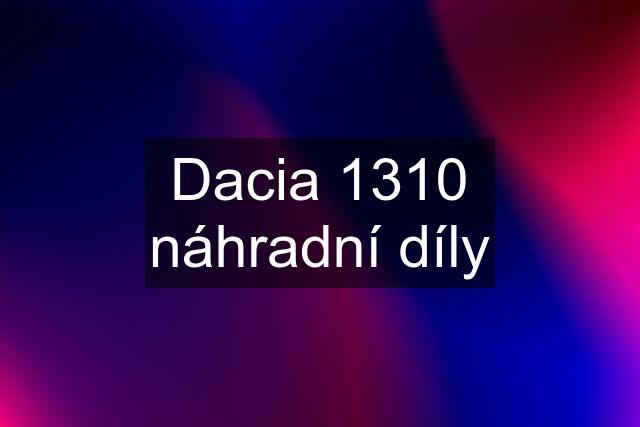 Dacia 1310 náhradní díly