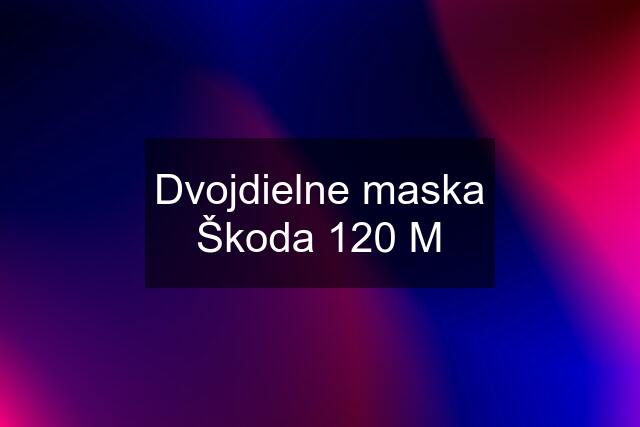 Dvojdielne maska Škoda 120 M