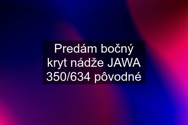 Predám bočný kryt nádže JAWA 350/634 pôvodné