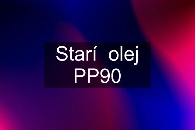 Starí  olej PP90