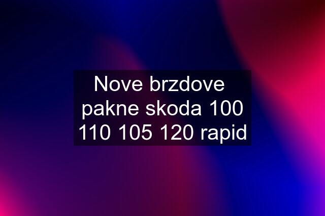 Nove brzdove  pakne skoda  120 rapid