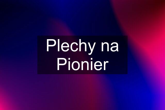 Plechy na Pionier