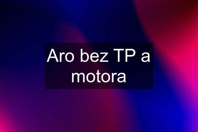 Aro bez TP a motora