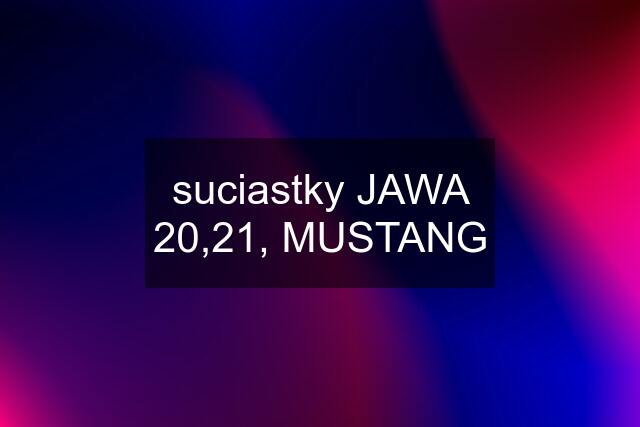 suciastky JAWA 20,21, MUSTANG