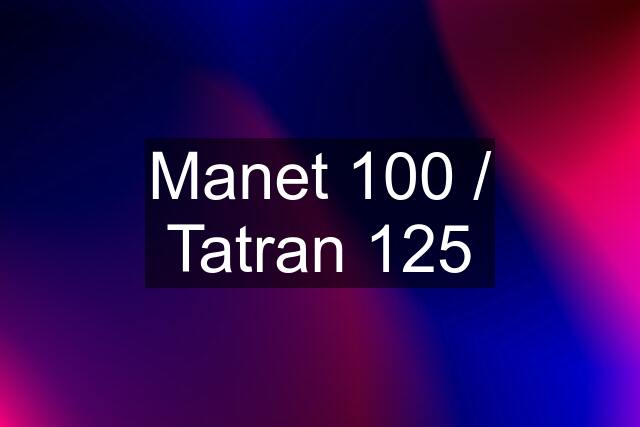 Manet 100 / Tatran 125