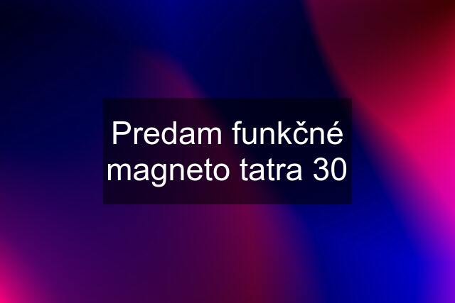 Predam funkčné magneto tatra 30