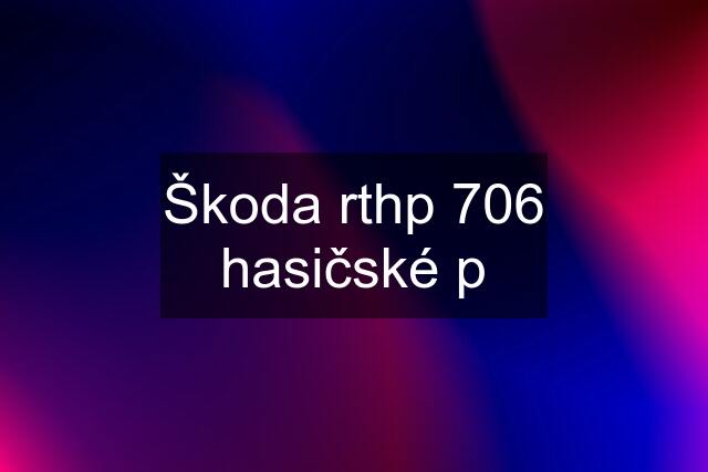 Škoda rthp 706 hasičské p