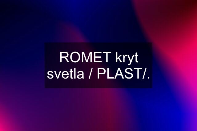 ROMET kryt svetla / PLAST/.