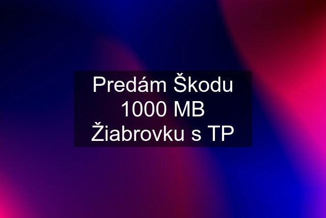 Predám Škodu 1000 MB Žiabrovku s TP