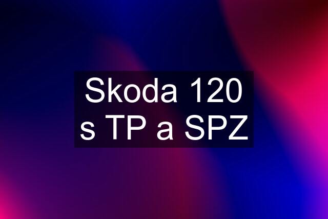 Skoda 120 s TP a SPZ