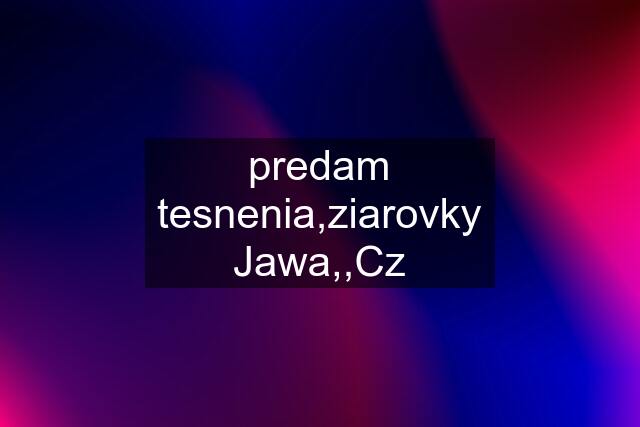 predam tesnenia,ziarovky Jawa,,Cz