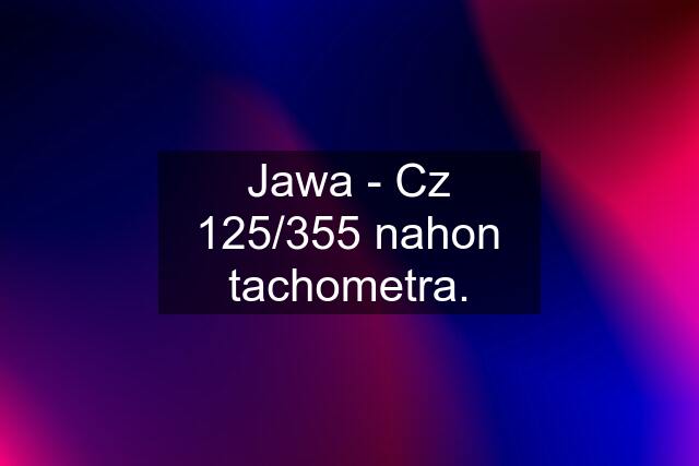 Jawa - Cz 125/355 nahon tachometra.