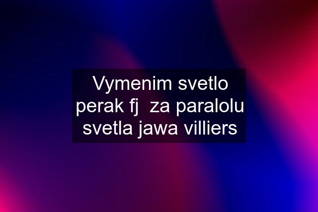 Vymenim svetlo perak fj  za paralolu svetla jawa villiers