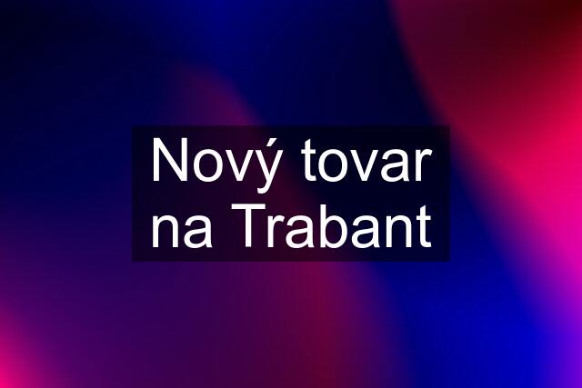 Nový tovar na Trabant