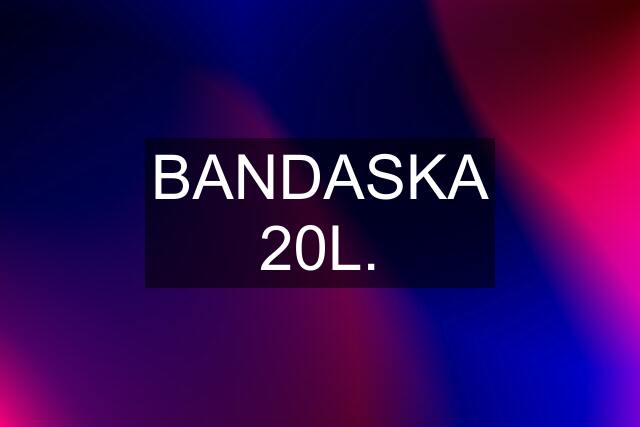 BANDASKA 20L.