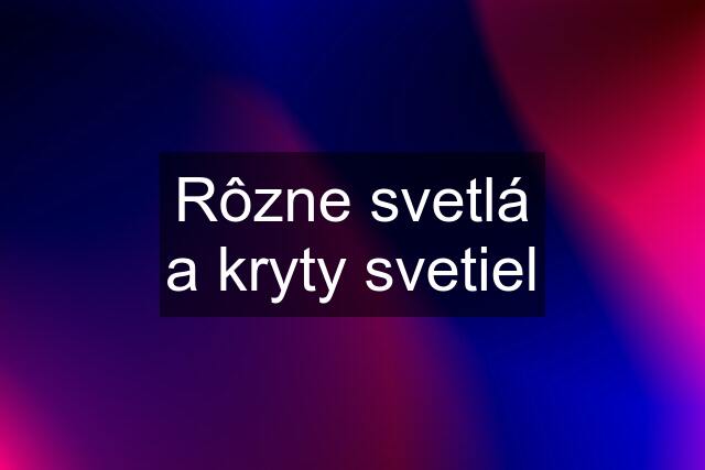 Rôzne svetlá a kryty svetiel